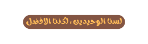 لسنا الوحيدين لكننا الافضل